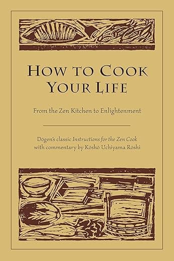 How to Cook Your Life, Dogen and Kosho Uchiyama